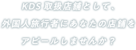 KDS取扱店舗として、外国人旅行者にあなたの店舗をアピールしませんか？