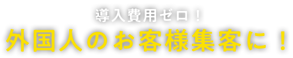 導入費用ゼロ！外国人のお客様集客に